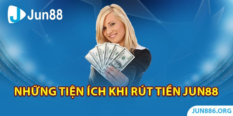 Những tiện ích khi rút tiền Jun88